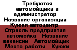 Требуются автомойщики и администратор › Название организации ­ Куюки автоцентр  › Отрасль предприятия ­ автомойка › Название вакансии ­ Автомойщик › Место работы ­ Куюки (ЖК Светлый) › Подчинение ­ Администратор › Возраст от ­ 18 - Татарстан респ., Казань г. Работа » Вакансии   . Татарстан респ.